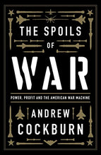 Load image into Gallery viewer, The Spoils of War: Power, Profit and the American War Machine