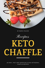 Load image into Gallery viewer, Keto Chaffle Recipes: 30 Easy, Fast and Super Delicious Ketogenic Chaffle Recipes