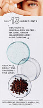 Load image into Gallery viewer, Vichy Mineral 89 Eyes Serum with Caffeine and Hyaluronic Acid, Lightweight Under Eye Cream Gel to Smooth Fine Lines and Hydrate Eye Area, Suitable for Sensitive Skin & Fragrance Free