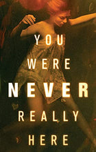 Load image into Gallery viewer, You Were Never Really Here (Movie Tie-In)