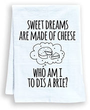 Load image into Gallery viewer, Funny Dish Towel, Sweet Dreams Are Made Of Cheese Who Am I To Dis A Brie? Flour Sack Kitchen Towel, Sweet Housewarming Gift, White