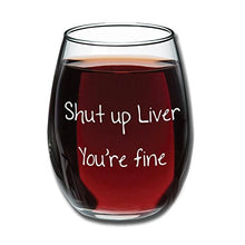 Load image into Gallery viewer, Funny Mugs, LOL - Shut Up Liver You're Fine - Funny Stemless Wine Glass 15oz - Wedding Wine Gift - Unique Gift for Mom, Her - Bachelorette Parties - Perfect Birthday Gift for Women