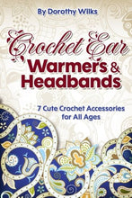Load image into Gallery viewer, Crochet: Crochet Ear Warmers and Headbands. 7 Cute Crochet Accessories for All Ages
