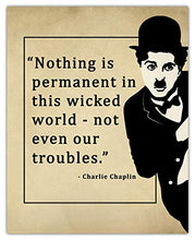 Load image into Gallery viewer, Charlie Chaplin Nothing Is Permanent In This Wicked World Motivational Poster Print - 8x10 Unframed Inspirational Quotes Wall Art - Positive Quotes Wall Decor Gift Idea for Home, Office, Classroom