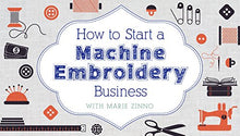 Load image into Gallery viewer, How to Start a Machine Embroidery Business
