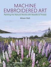 Load image into Gallery viewer, Machine Embroidered Art: Painting The Natural World With Needle & Thread
