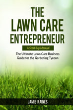 Load image into Gallery viewer, The Lawn Care Entrepreneur - A Start-Up Manual: The Ultimate Lawn Care Business Guide for the Gardening Tycoon
