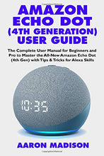 Load image into Gallery viewer, AMAZON ECHO DOT (4TH GENERATION) USER GUIDE: The Complete User Manual for Beginners and Pro to Master the All-New Amazon Echo Dot (4th Gen) with Tips ... for Alexa Skills (Echo Device & Alexa Setup)