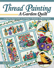 Load image into Gallery viewer, Thread Painting a Garden Quilt: A Step-by-Step Guide to Creating a Realistic 6-Block Project (Landauer) Dozens of Raw Edge Appliqué Techniques, Free-Motion, Blocking, Adding Borders, Sashing, and More