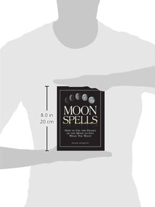 Moon Spells: How to Use the Phases of the Moon to Get What You Want (Moon Magic)