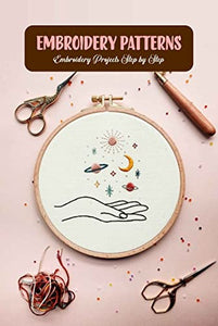 Embroidery Patterns: Embroidery Projects Step by Step: Embroidery Technique