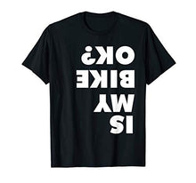 Load image into Gallery viewer, Is My Bike OK shirt for dirt bike and mountain bike lovers T-Shirt
