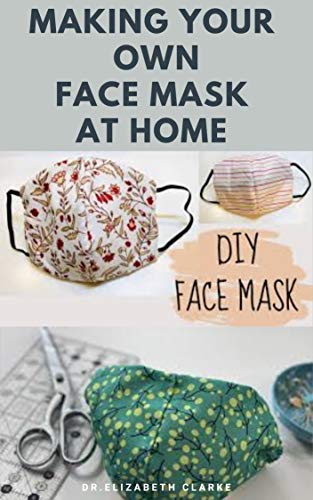MAKING YOUR OWN FACE MASK AT HOME : Do It Yourself : Easy Step by Step Guide on How To Make Your Face Mask at Home