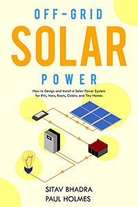 Off Grid Solar Power: How to Design and Install a Mobile Solar System for RVs, Vans, Boats and Tiny Homes (DIY Solar Power)
