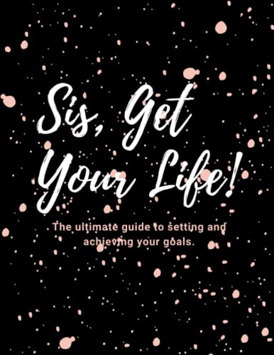 Sis, Get Your Life!: The ultimate guide to setting and achieving your goals.