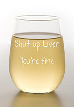 Load image into Gallery viewer, Funny Mugs, LOL - Shut Up Liver You're Fine - Funny Stemless Wine Glass 15oz - Wedding Wine Gift - Unique Gift for Mom, Her - Bachelorette Parties - Perfect Birthday Gift for Women
