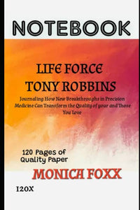 NOTEBOOK FOR LIFE FORCE TONY ROBBINS: Journaling How New Breakthroughs in Precision Medicine Can Transform the Quality of your Life & Those You Love (120 pgs)