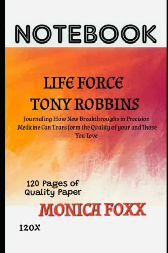 NOTEBOOK FOR LIFE FORCE TONY ROBBINS: Journaling How New Breakthroughs in Precision Medicine Can Transform the Quality of your Life & Those You Love (120 pgs)
