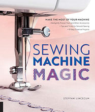 Load image into Gallery viewer, Sewing Machine Magic: Make the Most of Your Machine--Demystify Presser Feet and Other Accessories * Tips and Tricks for Smooth Sewing * 10 Easy, Creative Projects
