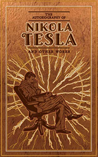 The Autobiography of Nikola Tesla and Other Works (Leather-bound Classics)