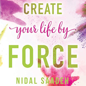 Create Your Life By Force
