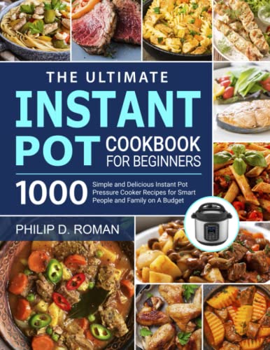 The Ultimate Instant Pot Cookbook for Beginners: 1000 Simple and Delicious Instant Pot Pressure Cooker Recipes for Smart People and Family on A Budget