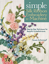 Load image into Gallery viewer, Simple Silk Ribbon Embroidery by Machine: Step-by-Step Techniques for Beautiful Embellishments
