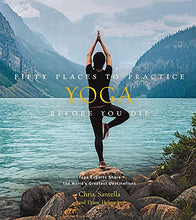 Load image into Gallery viewer, Fifty Places to Practice Yoga Before You Die: Yoga Experts Share the World’s Greatest Destinations
