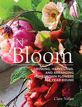 Load image into Gallery viewer, In Bloom: Growing, Harvesting, and Arranging Homegrown Flowers All Year Round (CompanionHouse Books) Create a Perfect Garden of Color, Texture, &amp; Shape with Annuals, Perennials, Shrubs, Trees, &amp; More
