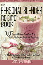 Load image into Gallery viewer, The Personal Blender Recipe Book: 100+ Personal Blender Smoothies That You Can Use for Good Health &amp; Weight Loss - For Breville Blend Active, Oster, Hamilton, Nutribullet &amp; Other Single Serve Blenders
