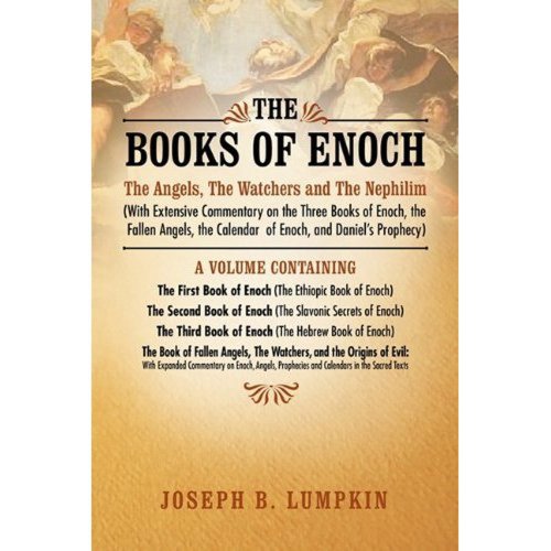 The Books of Enoch: The Angels, The Watchers and The Nephilim (With Extensive Commentary on the Three Books of Enoch, the Fallen Angels, the Calendar of Enoch, and Daniel’s Prophecy)