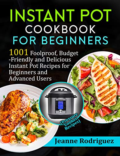 Instant Pot Cookbook for Beginners: 1001 Foolproof, Budget-Friendly and Delicious Instant Pot Recipes for Beginners and  advanced Users (Pressure Cooker Recipes)