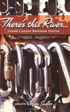 Load image into Gallery viewer, There's This River... Grand Canyon Boatman Stories
