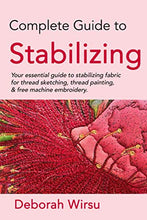 Load image into Gallery viewer, Complete Guide to Stabilizing: Your essential guide to stabilizing fabric for thread sketching, thread painting, and free machine embroidery.
