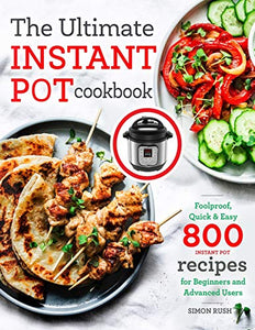 The Ultimate Instant Pot cookbook: Foolproof, Quick & Easy 800 Instant Pot Recipes for Beginners and Advanced Users (Pressure Cooker Recipes)