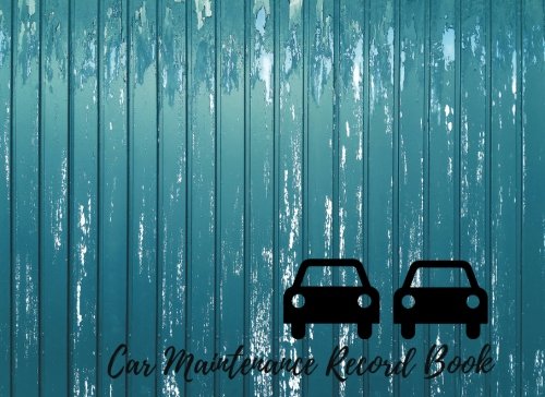 Car Maintenance Record Book: Car Maintenance - Repair Log Book Journal. Log Date, Mileage, Repairs And Maintenance. Notebook With 100 Pages. (Auto Books)