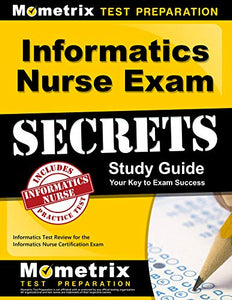 Informatics Nurse Exam Secrets Study Guide: Informatics Test Review for the Informatics Nurse Certification Exam (Mometrix Secrets Study Guides)