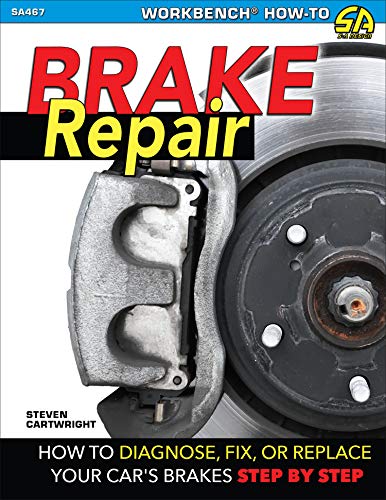 Brake Repair: How to Diagnose, Fix, or Replace Your Car's Brakes Step-By-Step: How to Diagnose, Fix, or Replace Your Car's Brakes: Step-By-Step
