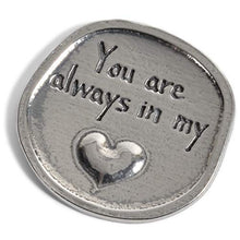 Load image into Gallery viewer, Crosby &amp; Taylor You are Always in My Heart Lead-Free American Pewter Sentiment Coin
