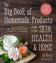 Load image into Gallery viewer, The Big Book of Homemade Products for Your Skin, Health and Home: Easy, All-Natural DIY Projects Using Herbs, Flowers and Other Plants
