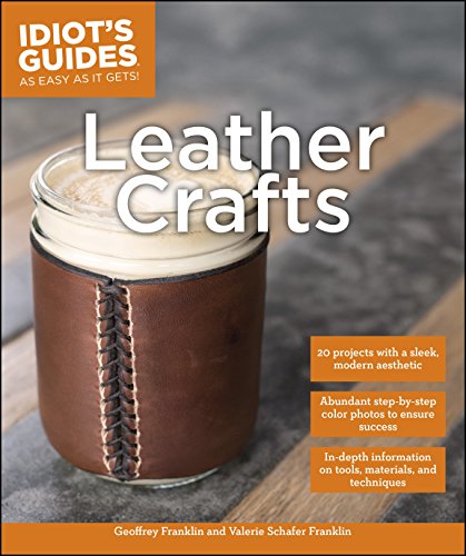Leather Crafts: In-Depth Information on Tools, Materials, and Techniques (Idiot's Guides)