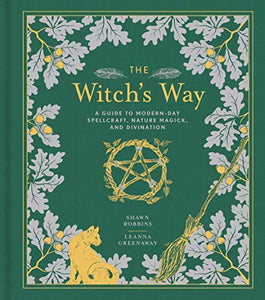 The Witch's Way: A Guide to Modern-Day Spellcraft, Nature Magick, and Divination (Volume 5) (The Modern-Day Witch)