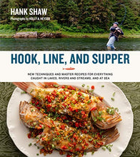 Load image into Gallery viewer, Hook, Line and Supper: New Techniques and Master Recipes for Everything Caught in Lakes, Rivers, Streams and Sea
