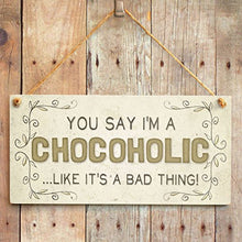 Load image into Gallery viewer, Meijiafei You Say I’m A Chocoholic Like It’s A Bad Thing! - Beautiful Funny Home Accessory Gift Sign 10"x5"
