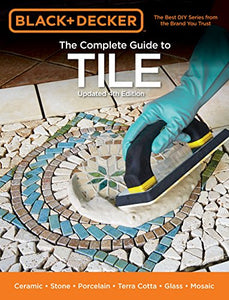 Black & Decker The Complete Guide to Tile, 4th Edition: Ceramic * Stone * Porcelain * Terra Cotta * Glass * Mosaic * Resilient (Black & Decker Complete Guide)